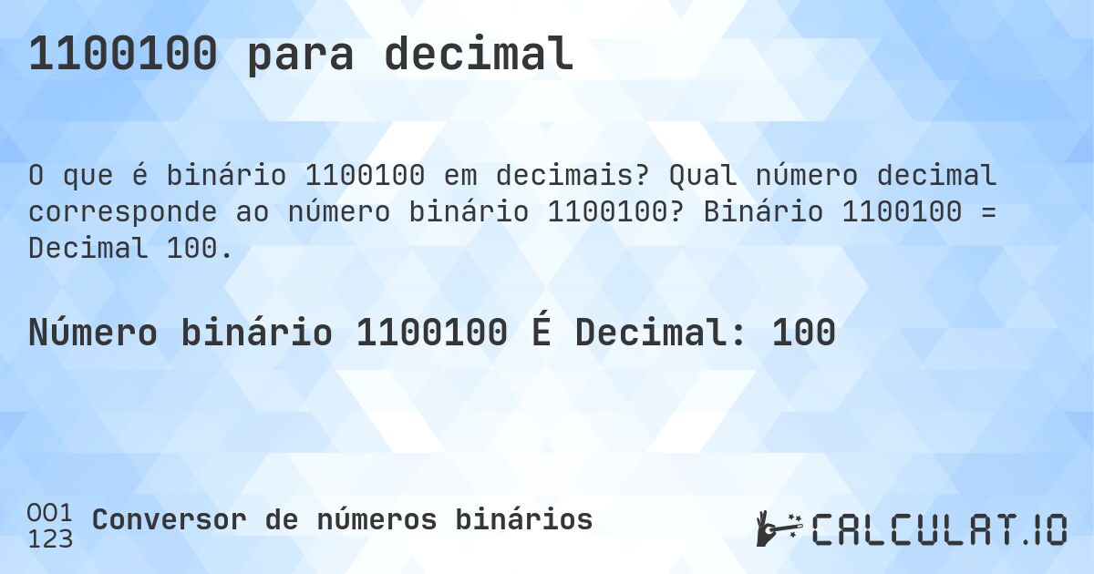 1100100 para decimal. Qual número decimal corresponde ao número binário 1100100? Binário 1100100 = Decimal 100.