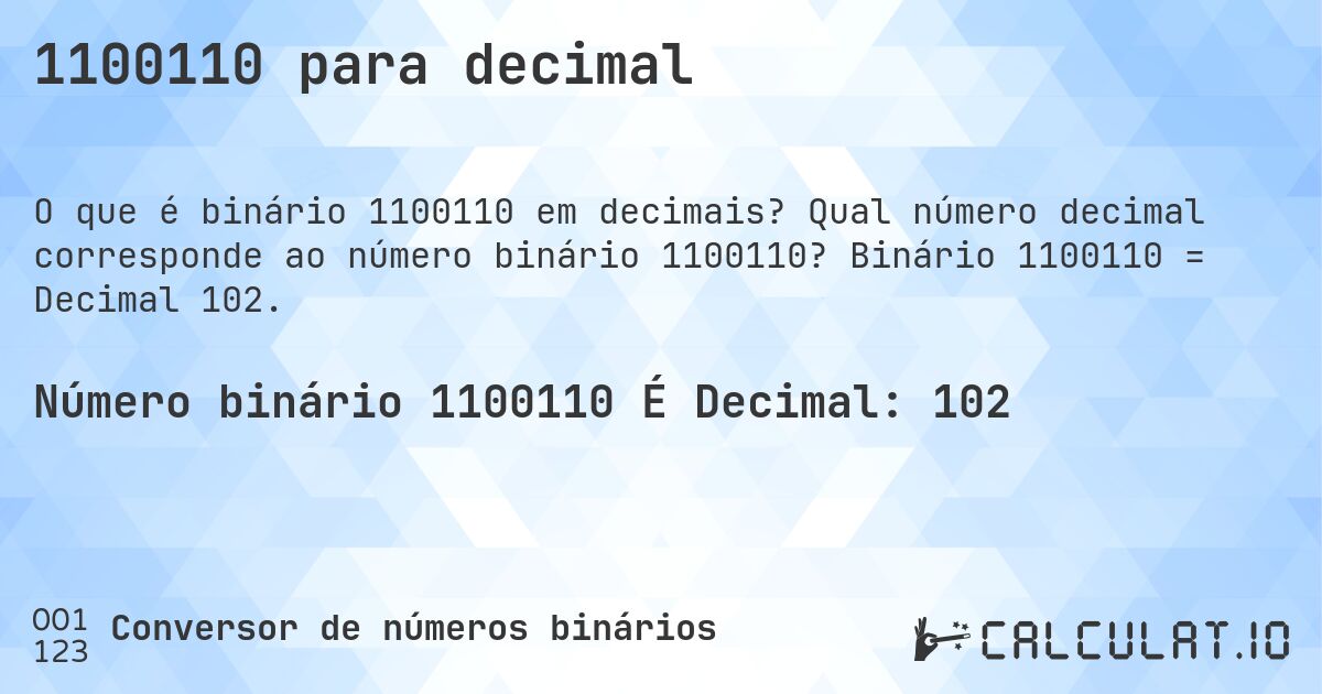 1100110 para decimal. Qual número decimal corresponde ao número binário 1100110? Binário 1100110 = Decimal 102.