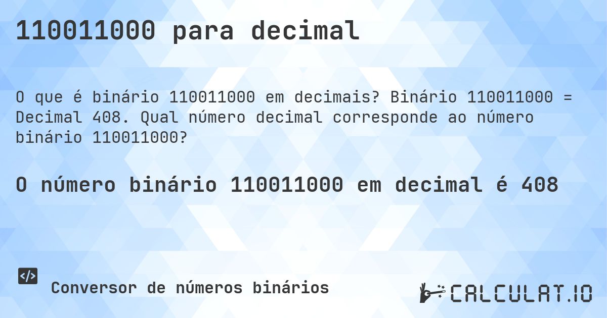 110011000 para decimal. Binário 110011000 = Decimal 408. Qual número decimal corresponde ao número binário 110011000?