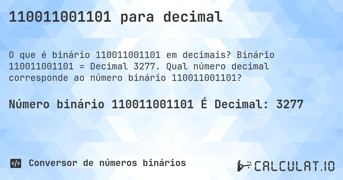 110011001101 para decimal. Binário 110011001101 = Decimal 3277. Qual número decimal corresponde ao número binário 110011001101?