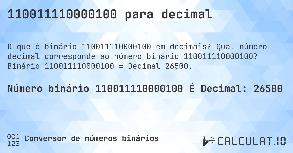 110011110000100 para decimal. Qual número decimal corresponde ao número binário 110011110000100? Binário 110011110000100 = Decimal 26500.
