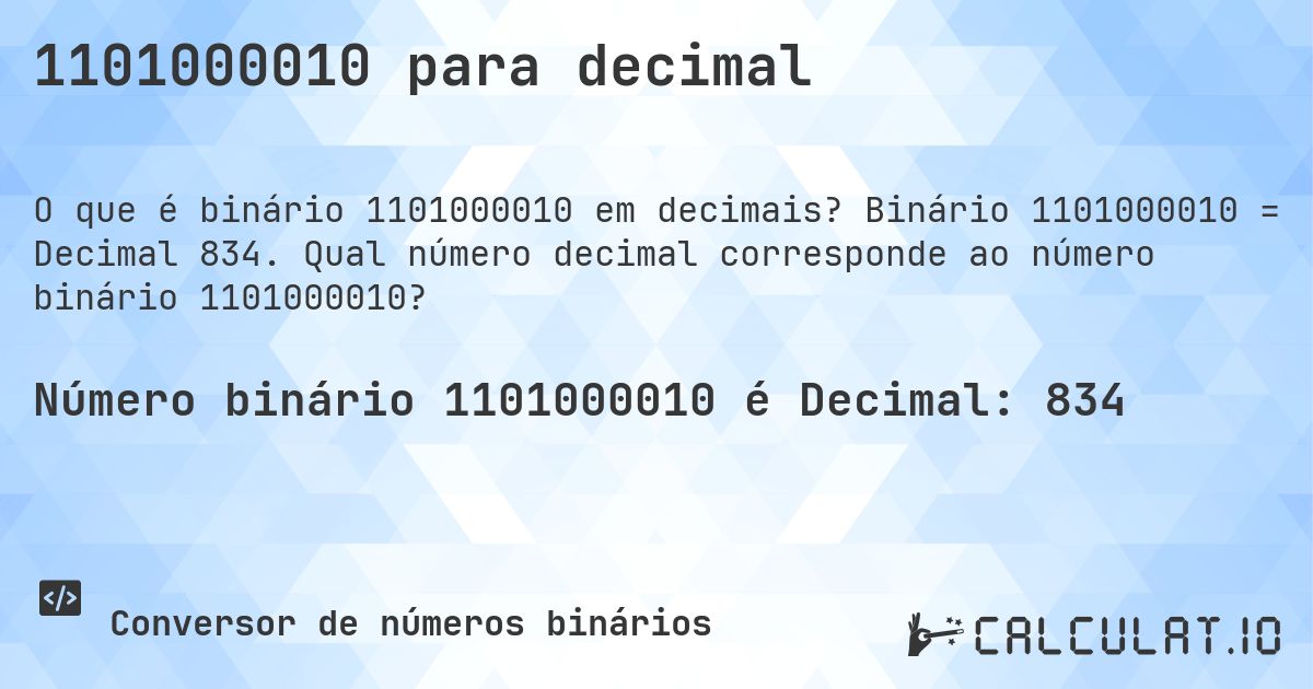 1101000010 para decimal. Binário 1101000010 = Decimal 834. Qual número decimal corresponde ao número binário 1101000010?