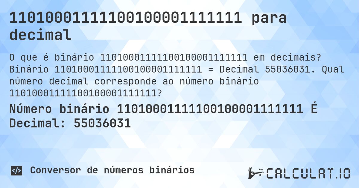 11010001111100100001111111 para decimal. Binário 11010001111100100001111111 = Decimal 55036031. Qual número decimal corresponde ao número binário 11010001111100100001111111?