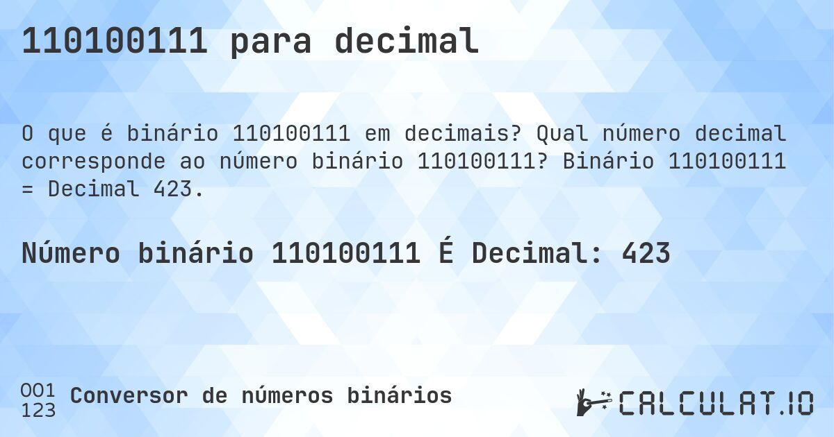 110100111 para decimal. Qual número decimal corresponde ao número binário 110100111? Binário 110100111 = Decimal 423.