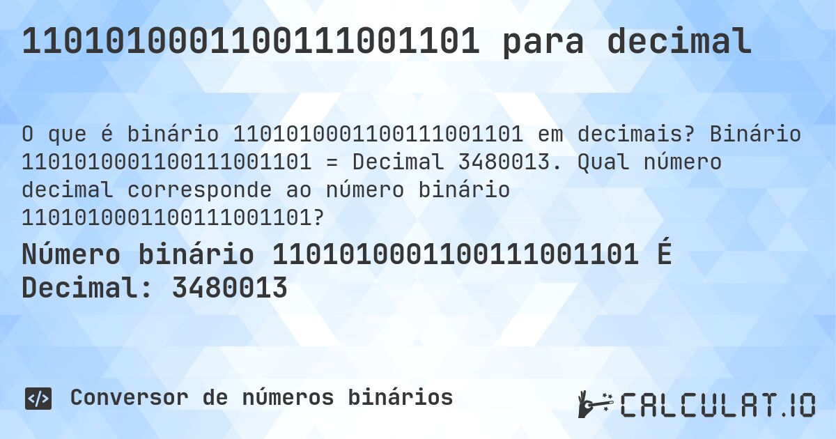 1101010001100111001101 para decimal. Binário 1101010001100111001101 = Decimal 3480013. Qual número decimal corresponde ao número binário 1101010001100111001101?
