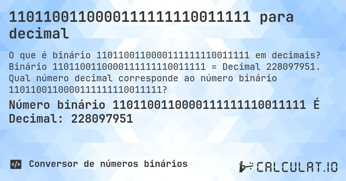 1101100110000111111110011111 para decimal. Binário 1101100110000111111110011111 = Decimal 228097951. Qual número decimal corresponde ao número binário 1101100110000111111110011111?