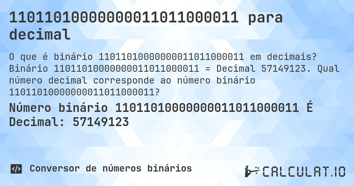 11011010000000011011000011 para decimal. Binário 11011010000000011011000011 = Decimal 57149123. Qual número decimal corresponde ao número binário 11011010000000011011000011?