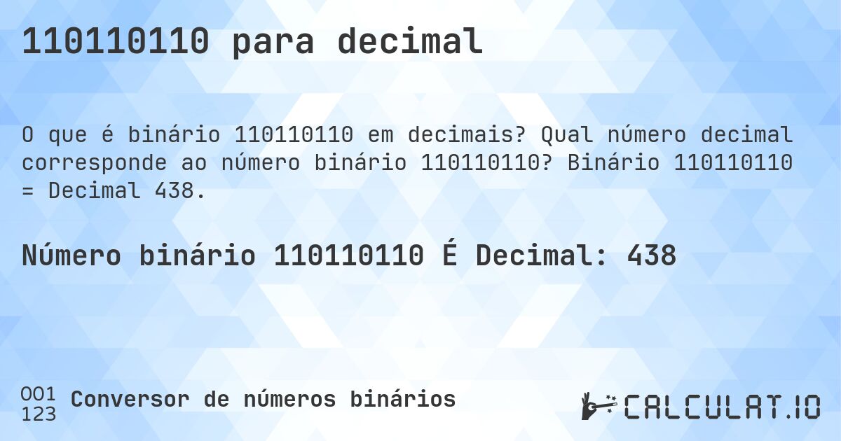 110110110 para decimal. Qual número decimal corresponde ao número binário 110110110? Binário 110110110 = Decimal 438.