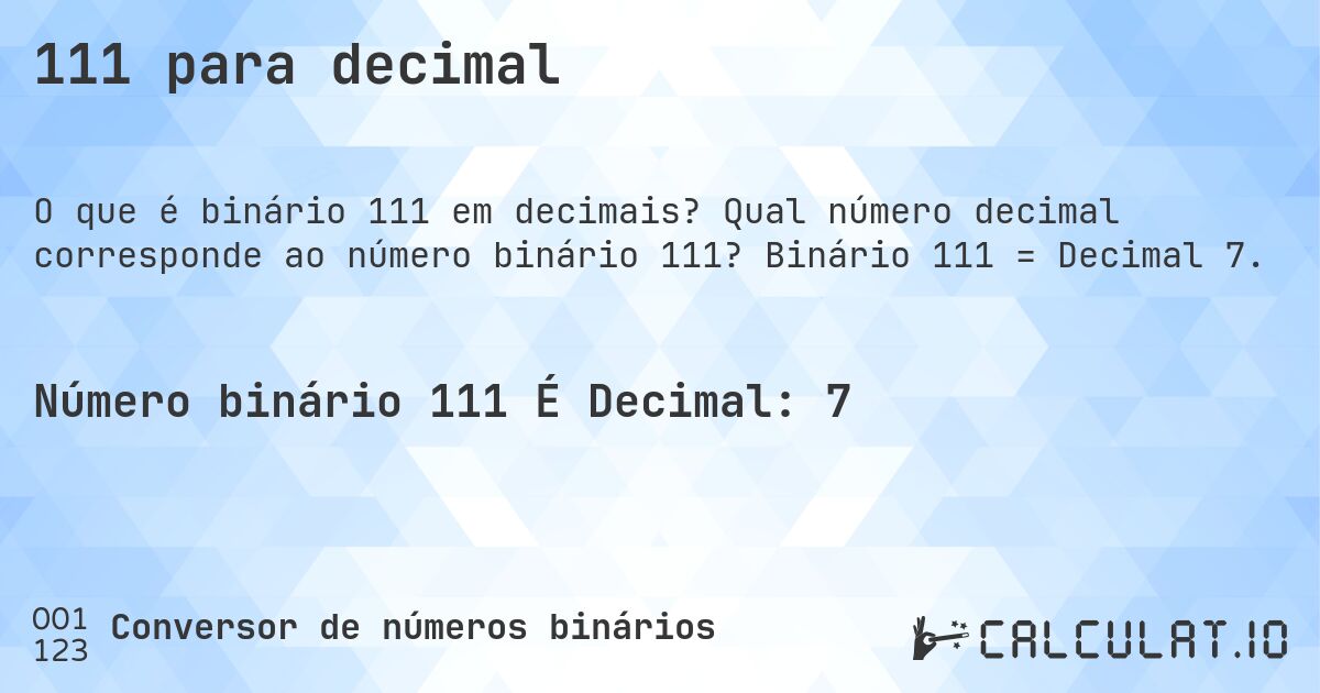 111 para decimal. Qual número decimal corresponde ao número binário 111? Binário 111 = Decimal 7.