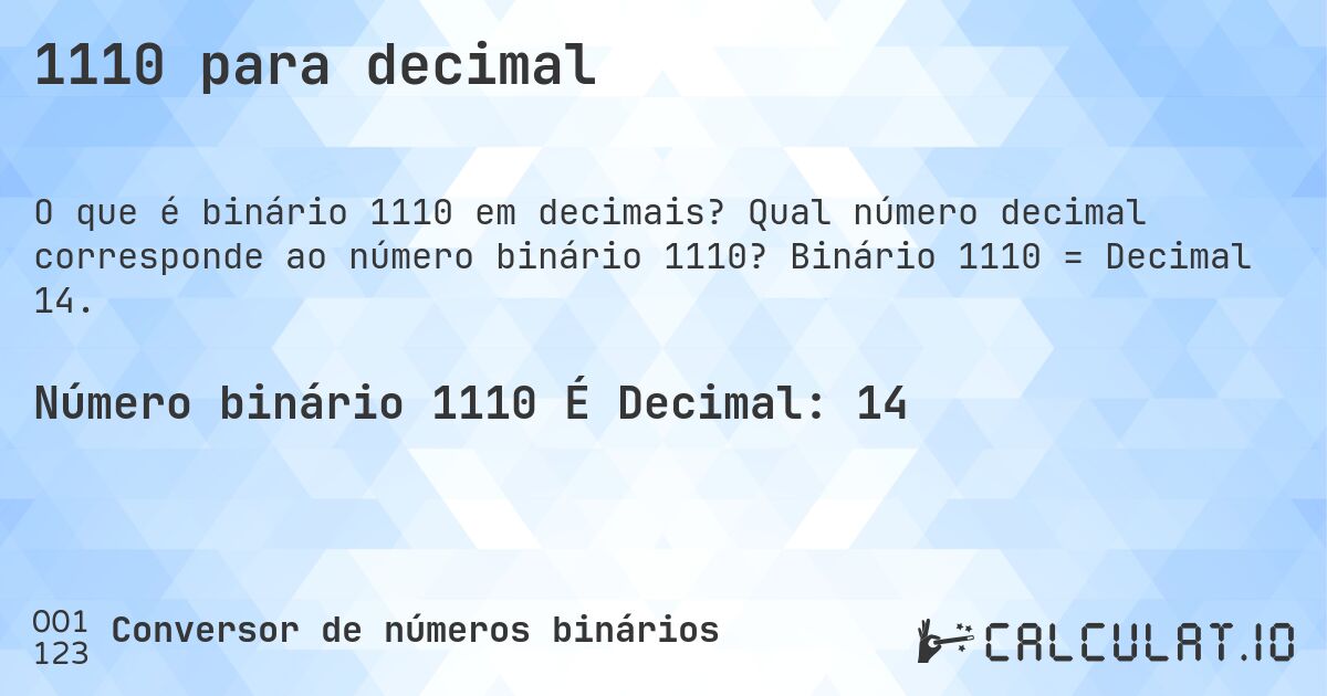 1110 para decimal. Qual número decimal corresponde ao número binário 1110? Binário 1110 = Decimal 14.