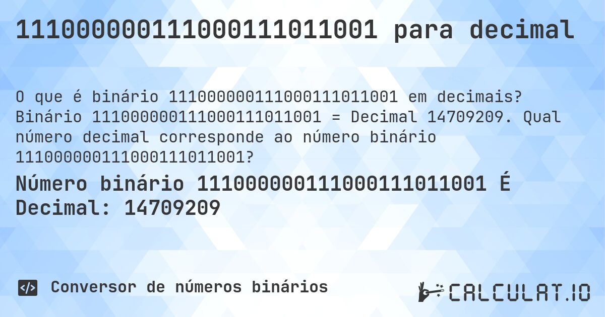 111000000111000111011001 para decimal. Binário 111000000111000111011001 = Decimal 14709209. Qual número decimal corresponde ao número binário 111000000111000111011001?