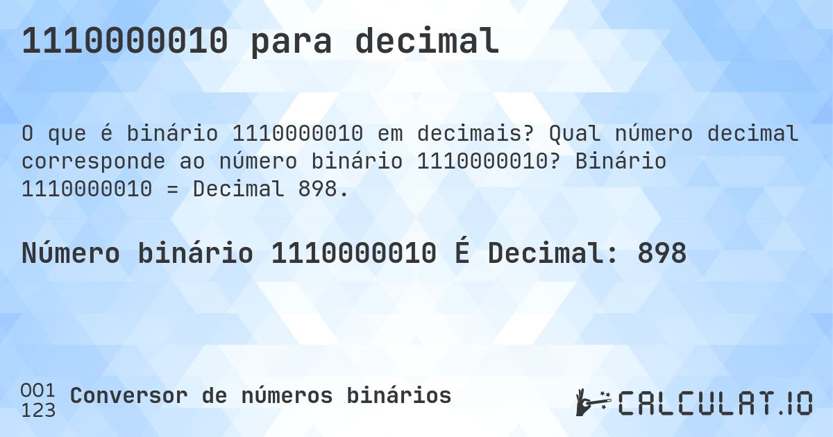 1110000010 para decimal. Qual número decimal corresponde ao número binário 1110000010? Binário 1110000010 = Decimal 898.