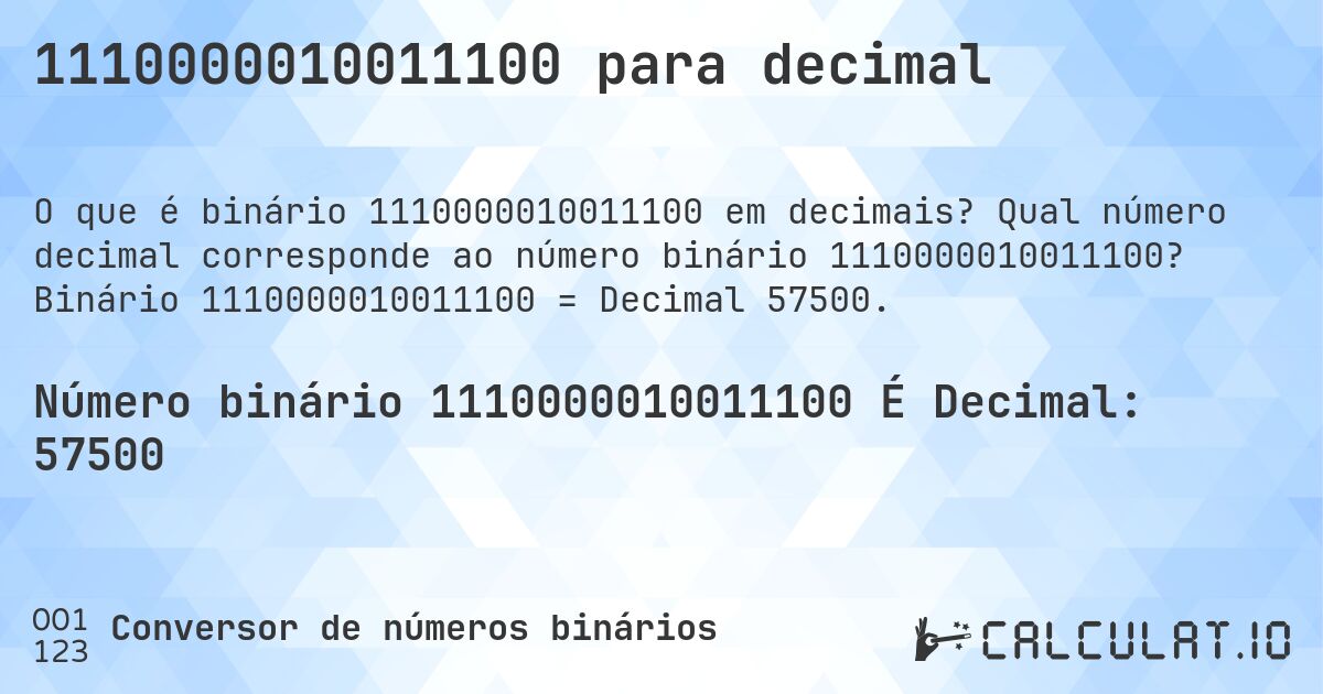 1110000010011100 para decimal. Qual número decimal corresponde ao número binário 1110000010011100? Binário 1110000010011100 = Decimal 57500.