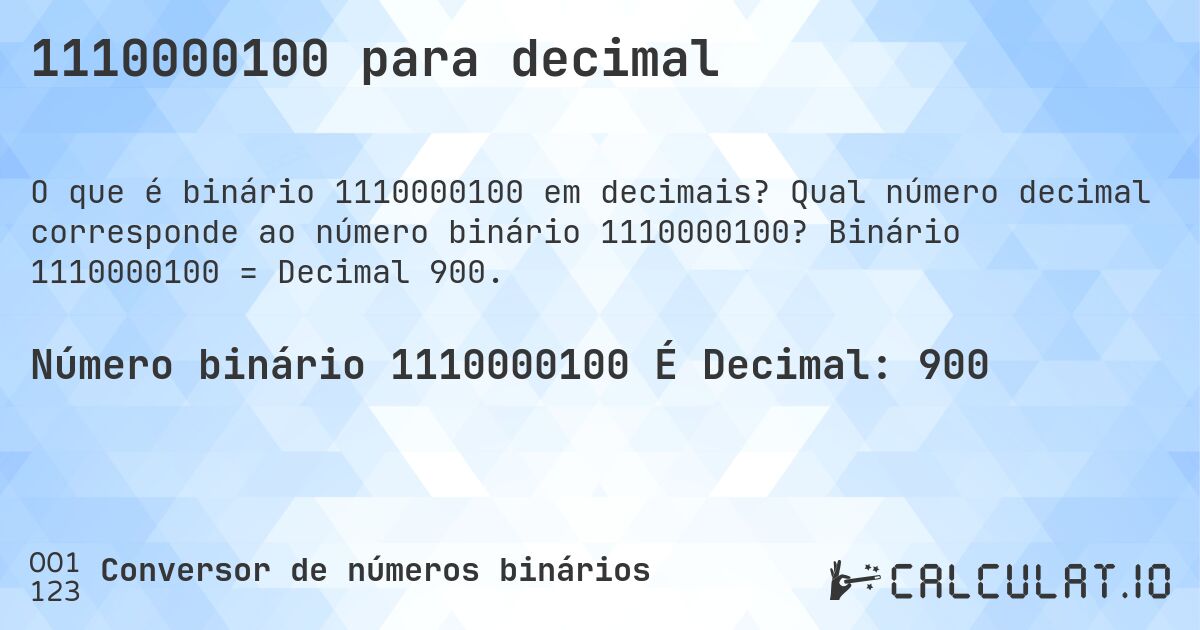 1110000100 para decimal. Qual número decimal corresponde ao número binário 1110000100? Binário 1110000100 = Decimal 900.