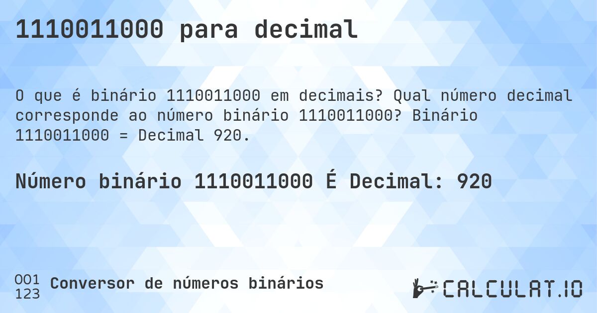 1110011000 para decimal. Qual número decimal corresponde ao número binário 1110011000? Binário 1110011000 = Decimal 920.