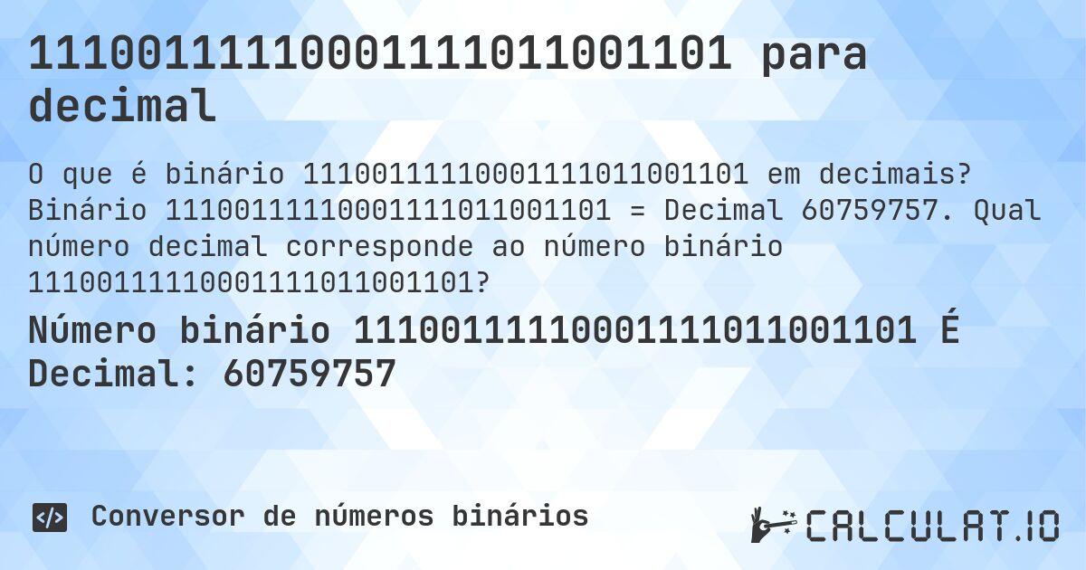 11100111110001111011001101 para decimal. Binário 11100111110001111011001101 = Decimal 60759757. Qual número decimal corresponde ao número binário 11100111110001111011001101?