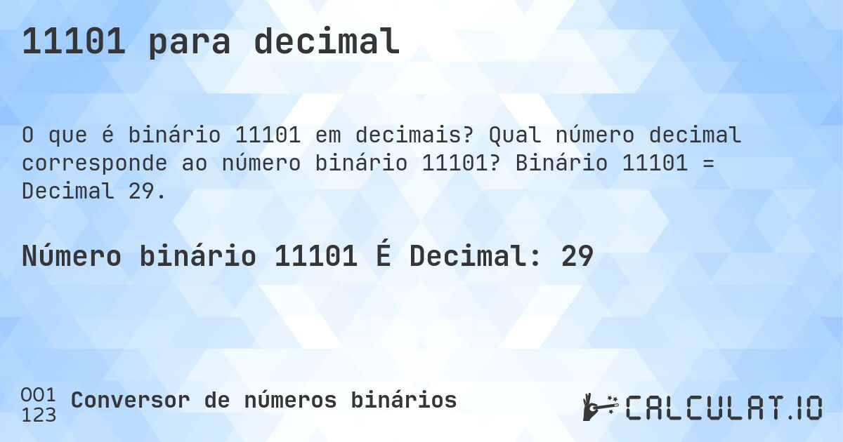11101 para decimal. Qual número decimal corresponde ao número binário 11101? Binário 11101 = Decimal 29.