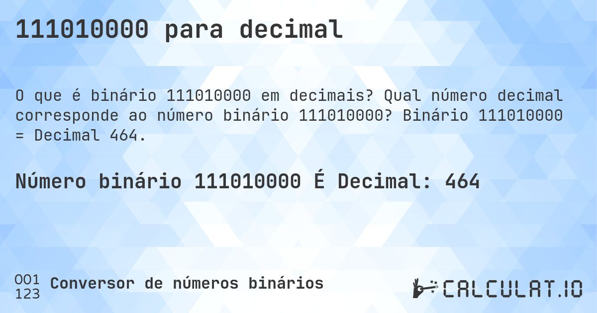 111010000 para decimal. Qual número decimal corresponde ao número binário 111010000? Binário 111010000 = Decimal 464.