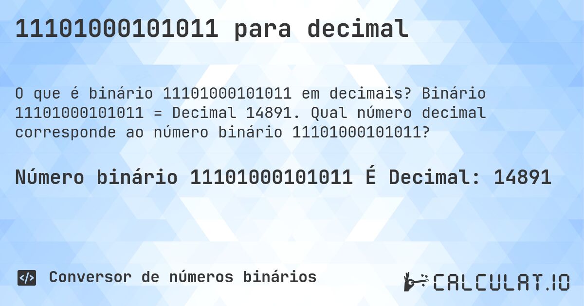 11101000101011 para decimal. Binário 11101000101011 = Decimal 14891. Qual número decimal corresponde ao número binário 11101000101011?