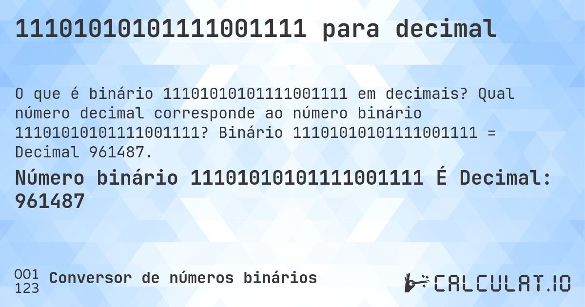 11101010101111001111 para decimal. Qual número decimal corresponde ao número binário 11101010101111001111? Binário 11101010101111001111 = Decimal 961487.