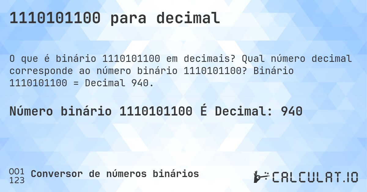 1110101100 para decimal. Qual número decimal corresponde ao número binário 1110101100? Binário 1110101100 = Decimal 940.