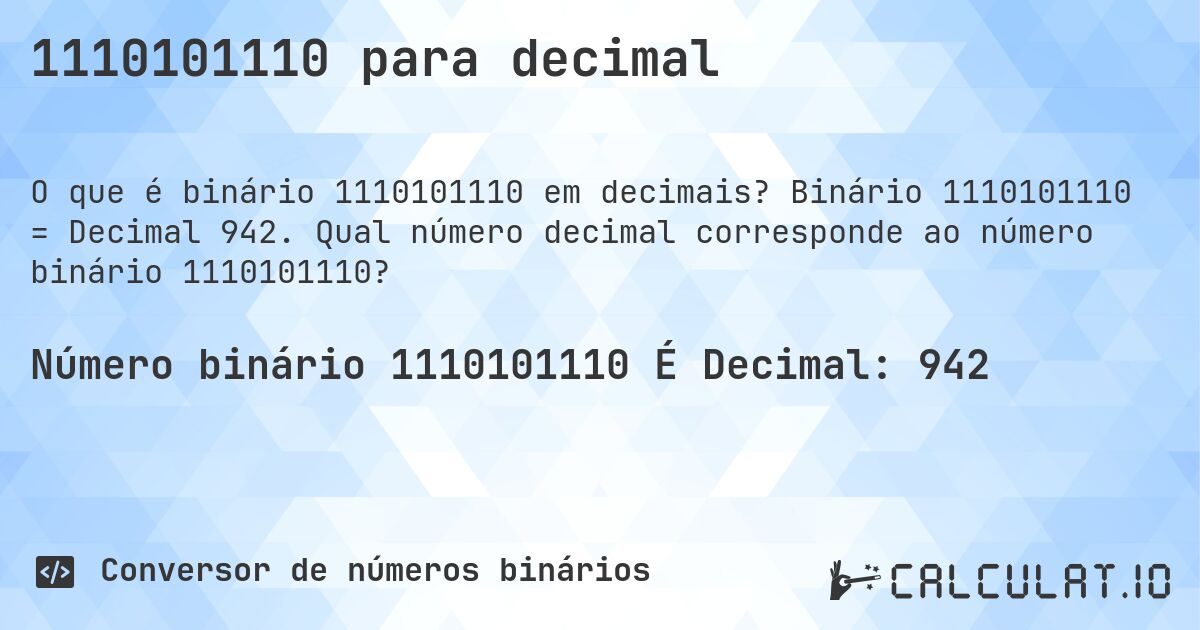 1110101110 para decimal. Binário 1110101110 = Decimal 942. Qual número decimal corresponde ao número binário 1110101110?