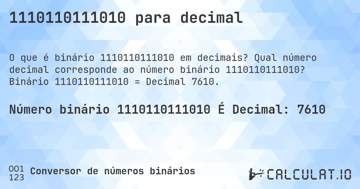 1110110111010 para decimal. Qual número decimal corresponde ao número binário 1110110111010? Binário 1110110111010 = Decimal 7610.