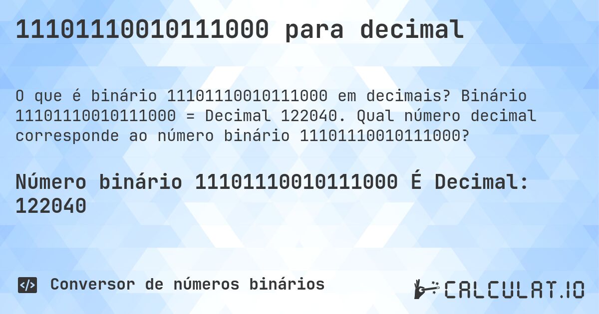11101110010111000 para decimal. Binário 11101110010111000 = Decimal 122040. Qual número decimal corresponde ao número binário 11101110010111000?