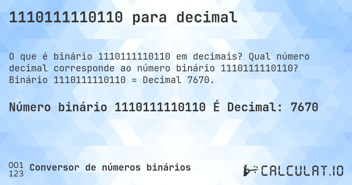 1110111110110 para decimal. Qual número decimal corresponde ao número binário 1110111110110? Binário 1110111110110 = Decimal 7670.