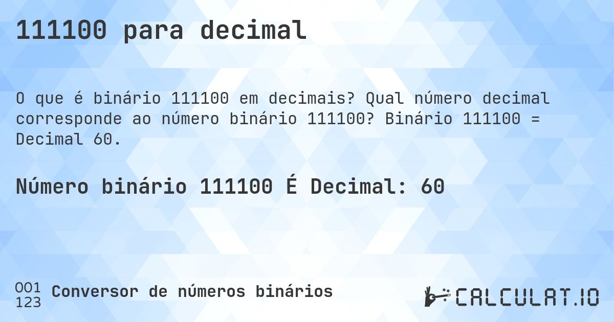 111100 para decimal. Qual número decimal corresponde ao número binário 111100? Binário 111100 = Decimal 60.