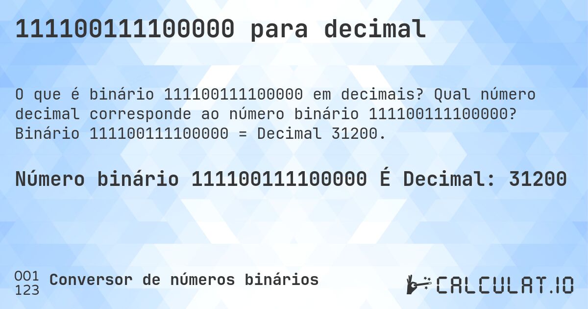 111100111100000 para decimal. Qual número decimal corresponde ao número binário 111100111100000? Binário 111100111100000 = Decimal 31200.