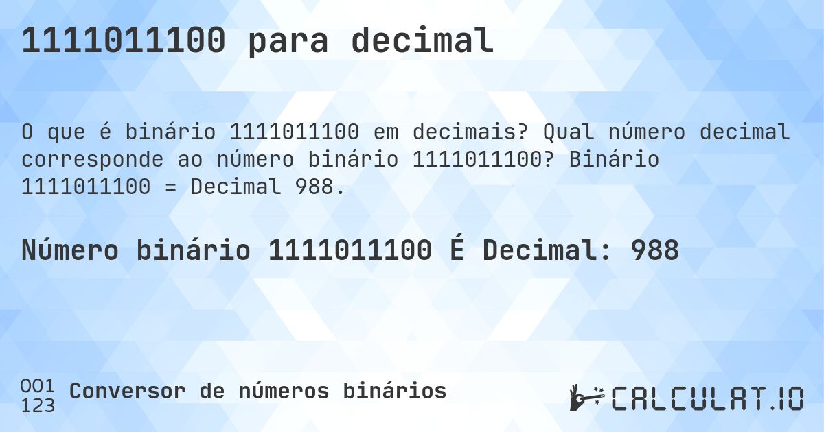 1111011100 para decimal. Qual número decimal corresponde ao número binário 1111011100? Binário 1111011100 = Decimal 988.