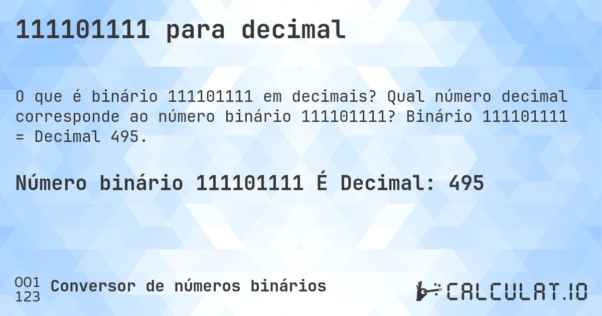 111101111 para decimal. Qual número decimal corresponde ao número binário 111101111? Binário 111101111 = Decimal 495.