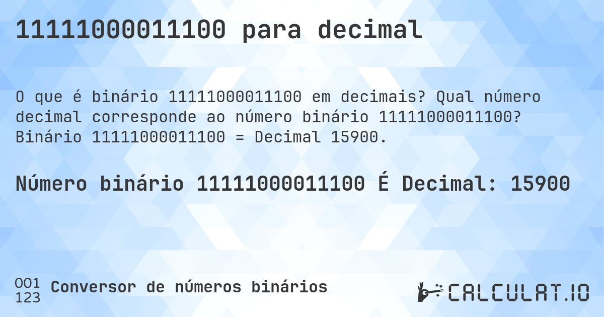 11111000011100 para decimal. Qual número decimal corresponde ao número binário 11111000011100? Binário 11111000011100 = Decimal 15900.