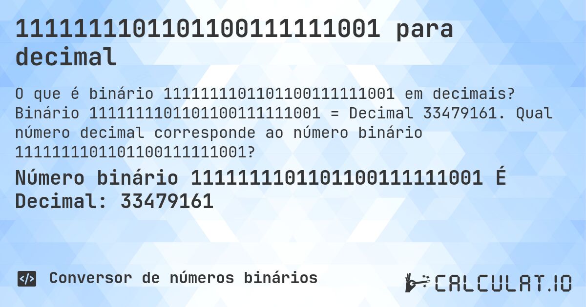 1111111101101100111111001 para decimal. Binário 1111111101101100111111001 = Decimal 33479161. Qual número decimal corresponde ao número binário 1111111101101100111111001?