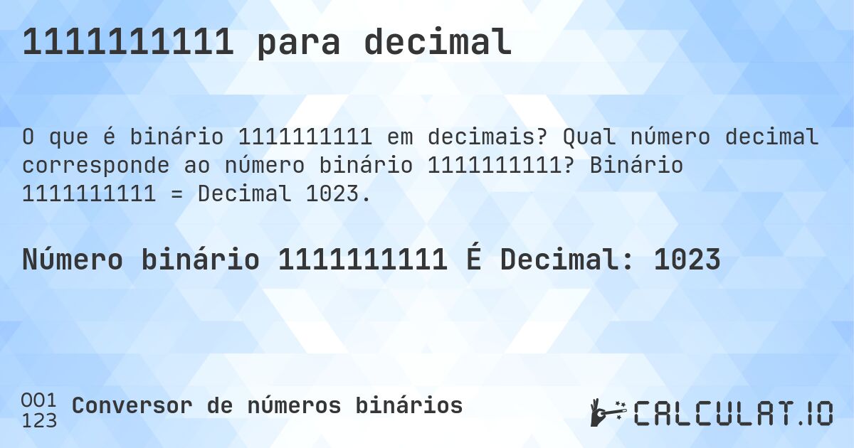 1111111111 para decimal. Qual número decimal corresponde ao número binário 1111111111? Binário 1111111111 = Decimal 1023.