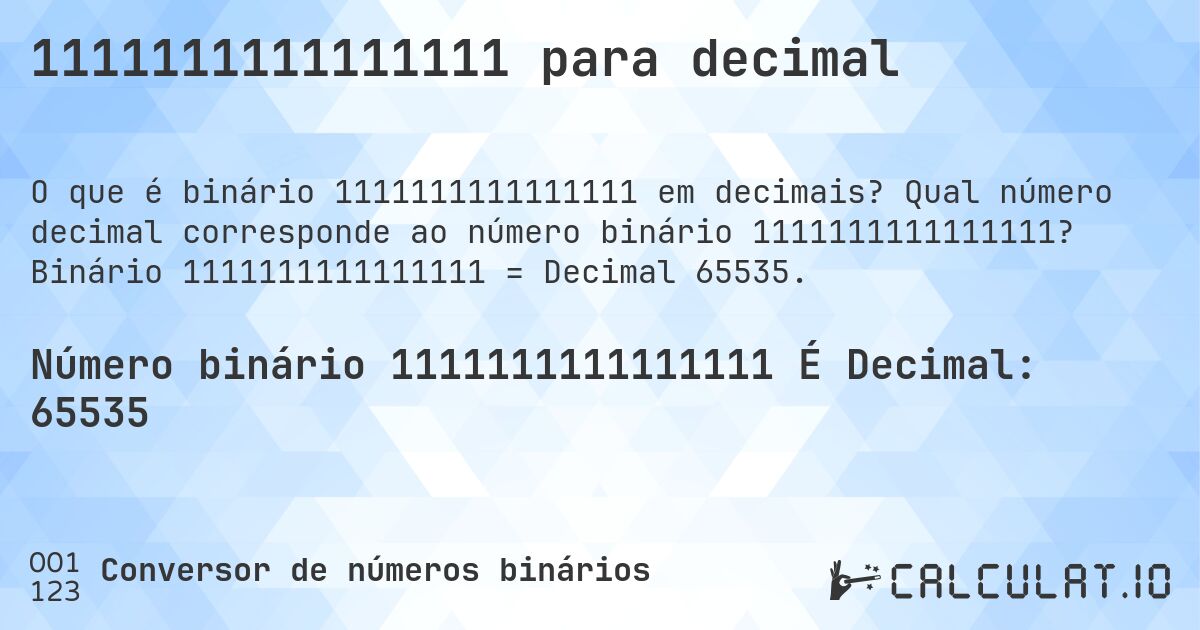 1111111111111111 para decimal. Qual número decimal corresponde ao número binário 1111111111111111? Binário 1111111111111111 = Decimal 65535.