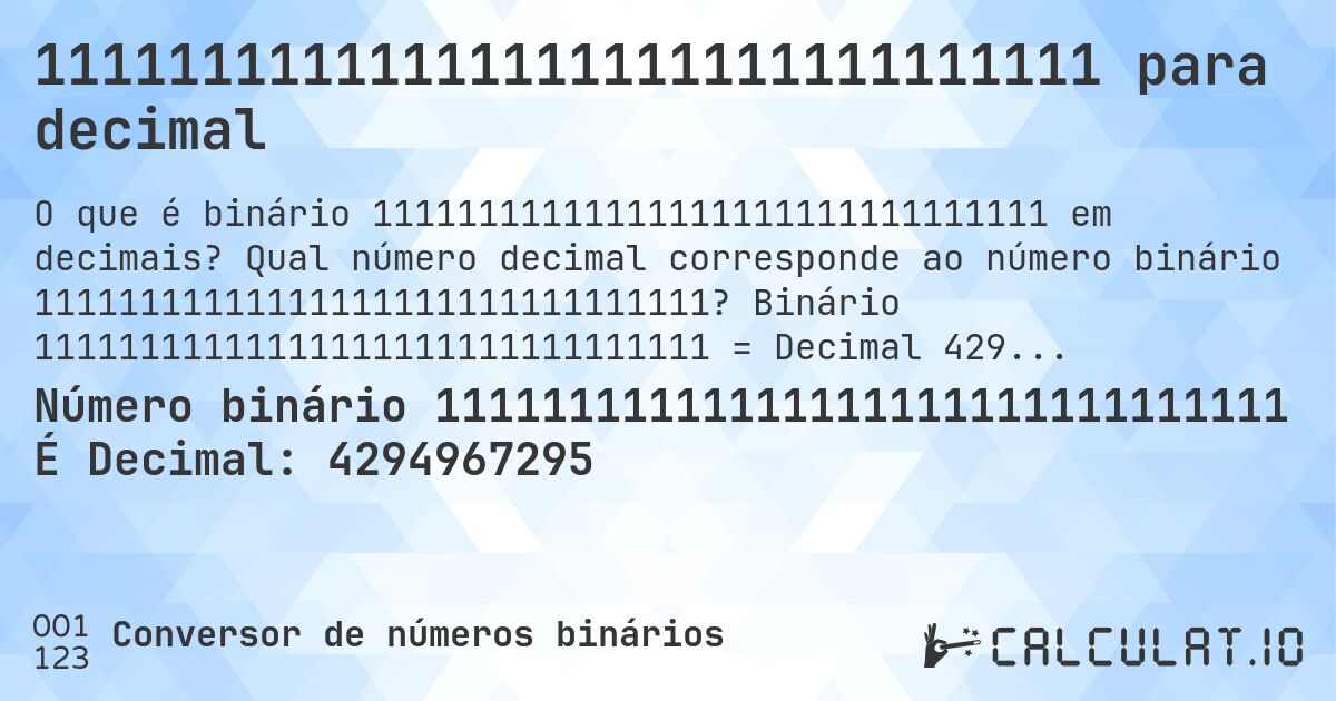 11111111111111111111111111111111 para decimal. Qual número decimal corresponde ao número binário 11111111111111111111111111111111? Binário 11111111111111111111111111111111 = Decimal 4294967295.