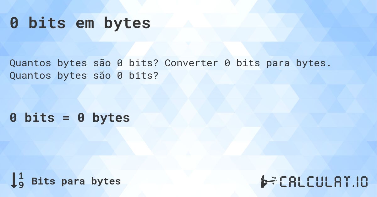 0 bits em bytes. Converter 0 bits para bytes. Quantos bytes são 0 bits?