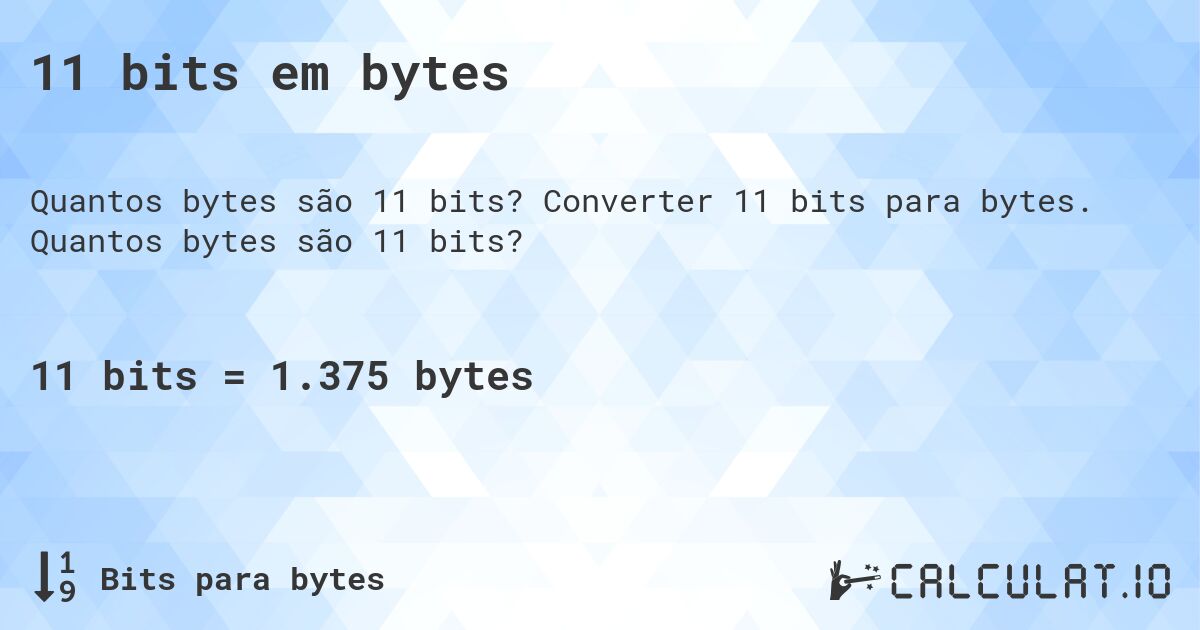 11 bits em bytes. Converter 11 bits para bytes. Quantos bytes são 11 bits?