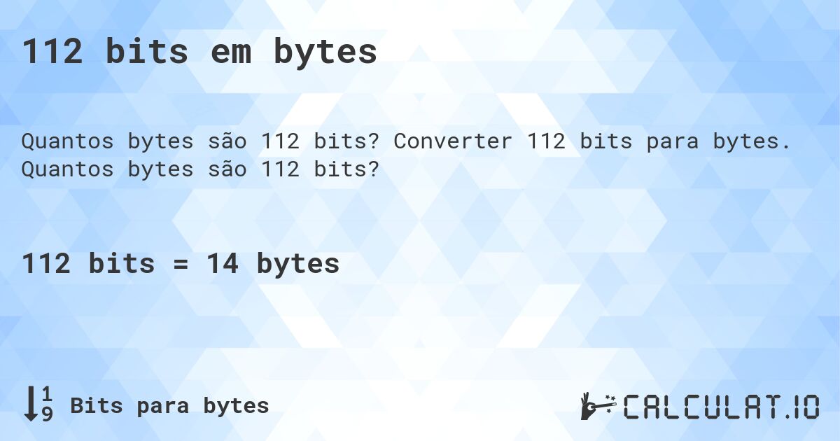 112 bits em bytes. Converter 112 bits para bytes. Quantos bytes são 112 bits?