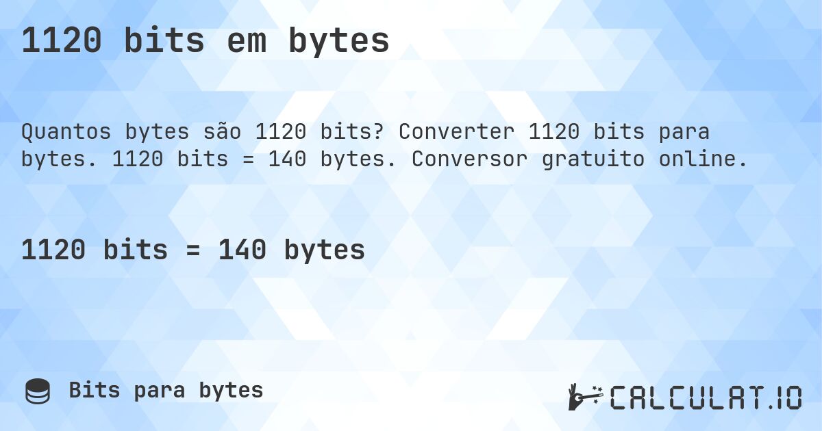 1120 bits em bytes. Converter 1120 bits para bytes. 1120 bits = 140 bytes. Conversor gratuito online.
