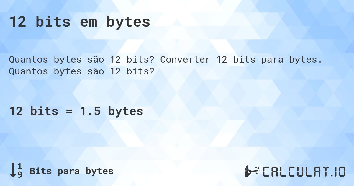 12 bits em bytes. Converter 12 bits para bytes. Quantos bytes são 12 bits?