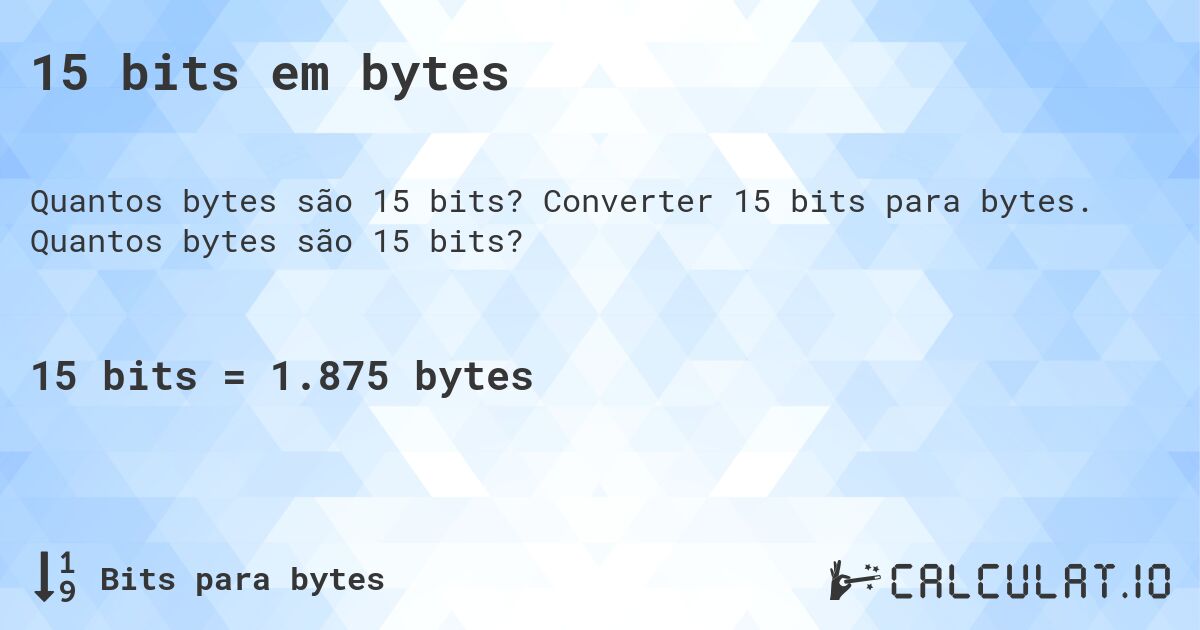 15 bits em bytes. Converter 15 bits para bytes. Quantos bytes são 15 bits?