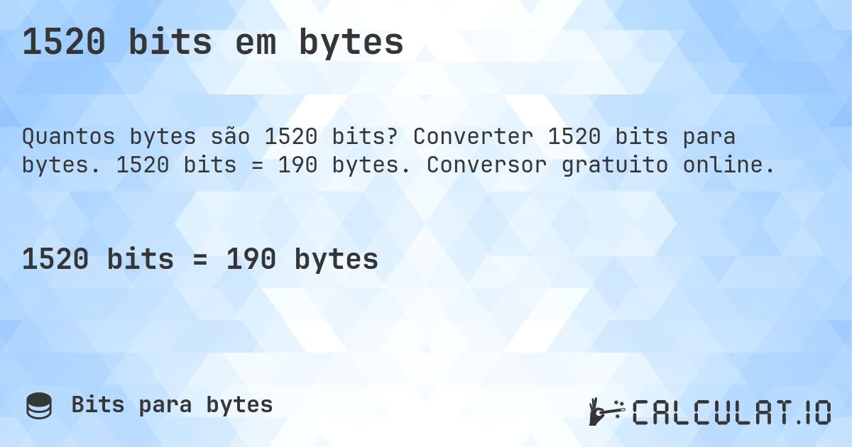 1520 bits em bytes. Converter 1520 bits para bytes. 1520 bits = 190 bytes. Conversor gratuito online.