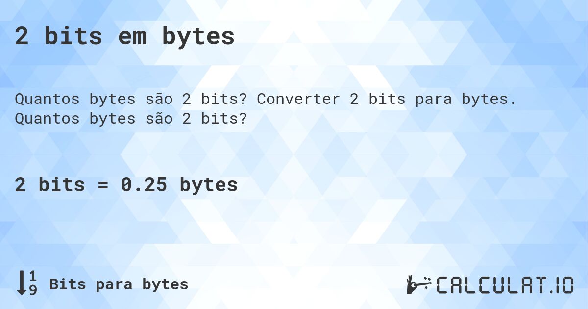 2 bits em bytes. Converter 2 bits para bytes. Quantos bytes são 2 bits?