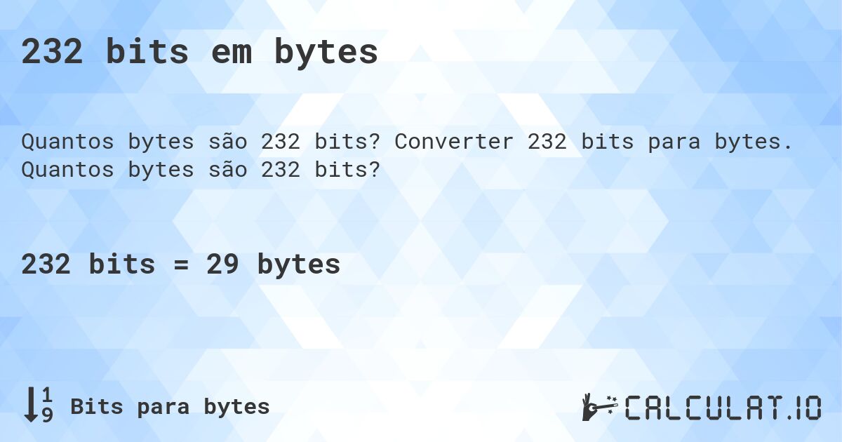 232 bits em bytes. Converter 232 bits para bytes. Quantos bytes são 232 bits?