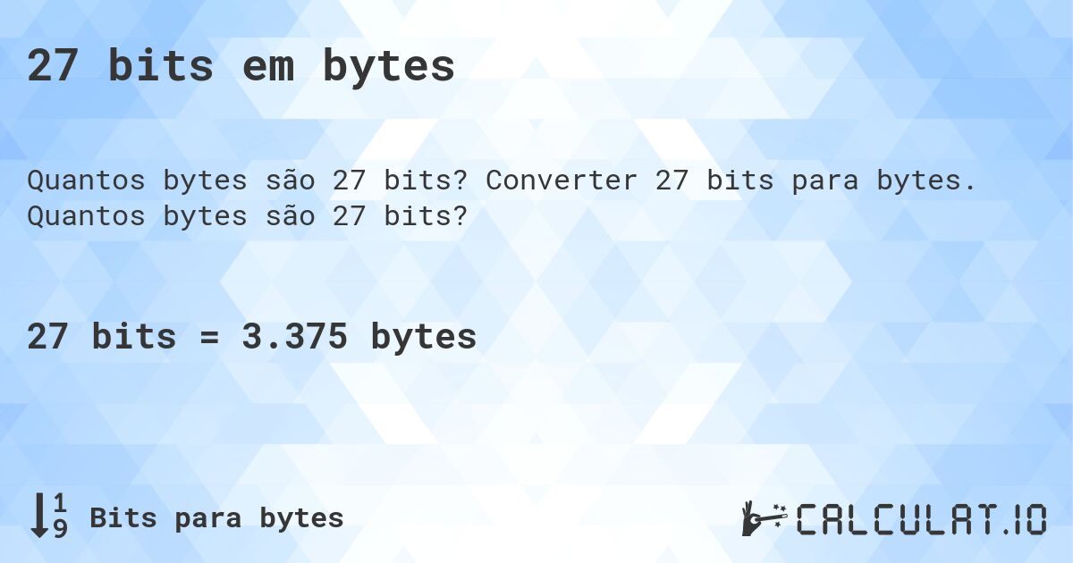 27 bits em bytes. Converter 27 bits para bytes. Quantos bytes são 27 bits?