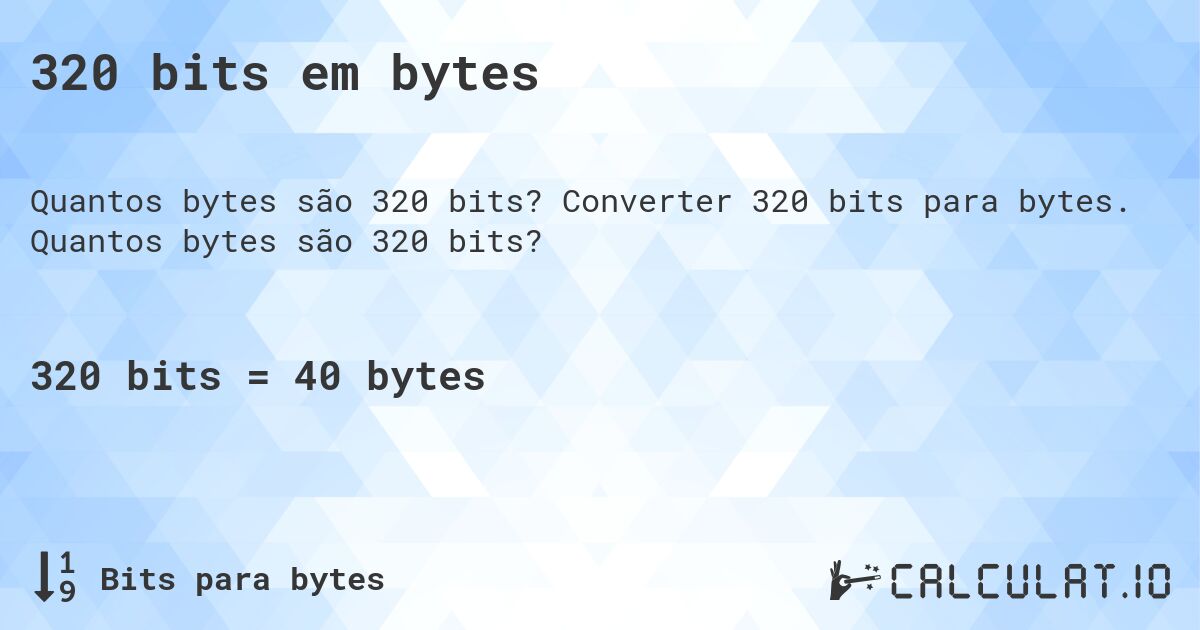 320 bits em bytes. Converter 320 bits para bytes. Quantos bytes são 320 bits?