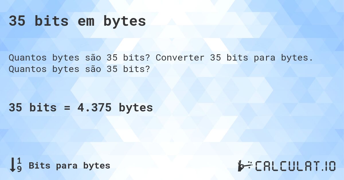35 bits em bytes. Converter 35 bits para bytes. Quantos bytes são 35 bits?